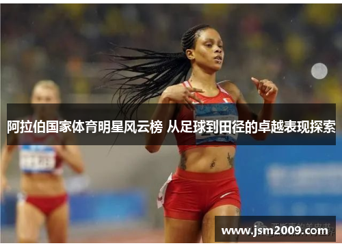 阿拉伯国家体育明星风云榜 从足球到田径的卓越表现探索
