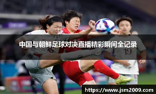 k1体育中国与朝鲜足球对决直播精彩瞬间全记录