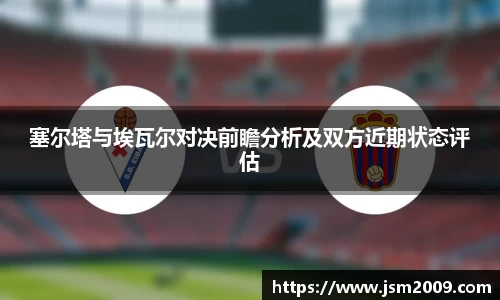 k1体育塞尔塔与埃瓦尔对决前瞻分析及双方近期状态评估